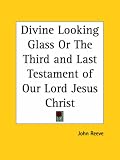 Cover of Divine Looking Glass or the Third and Last Testament of Our Lord Jesus Christ by John Reeve 0766169030