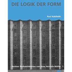 Die Logik der Form: Berliner Backsteinbauten von Hans Heinrich M�ller