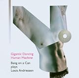 Gigantic Dancing Human Machine: Bang on a Can Plays Louis Andriessen