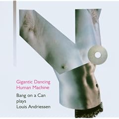 Gigantic Dancing Human Machine: Bang on a Can Plays Louis Andriessen