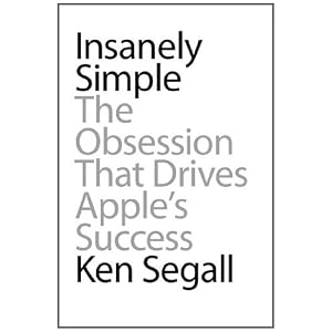 Insanely Simple: The Obsession That Drives Apple's Success Ken Segall