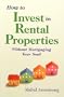 How to Invest in Rental Properties: Without Mortgaging Your Soul