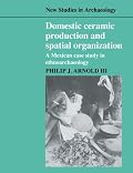 Domestic Ceramic Production and Spatial Organization: A Mexican Case Study in Ethnoarchaeology (New Studies in Archaeology)