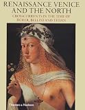 The Renaissance Venice and the North: Crosscurrents in the Time of Durer, Bellini and Titian