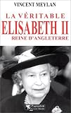 La Véritable Elisabeth II : Reine d Angleterre