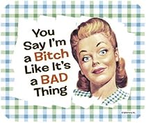 Ephemera You Say I'm A Bitch Like it is a Bad Thing Mouse Pad MousePad