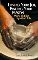 Loving Your Job, Finding Your Passion: Work and the Spiritual Life