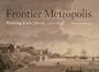Frontier Metropolis: Picturing Early Detroit, 1701-1838 (Great Lakes Books)