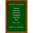 Native Capital: Financial Institutions and Economic Development in Sao Paulo, Brazil, 1850-1920 (Social Science History) by  Anne Hanley