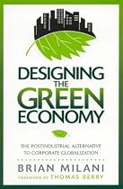Designing the Green Economy: The Post-industrial Alternative to Corporate Globalization