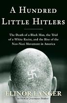 A Hundred Little Hitlers: The Death of a Black Man, the Trial of a White Racist, and the Rise of the Neo-Nazi Movement in America