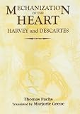 The Mechanization of the Heart:: Harvey & Descartes: Harvey and Descartes (Rochester Studies in Medical History)