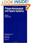 Future Aeronautical and Space Systems (Progress in Astronautics and Aeronautics)