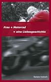 Frau + Motorrad = eine Liebesgeschichte - Renate Dietzelt
