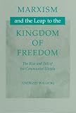 Marxism and the Leap to the Kingdom of Freedom: The Rise and Fall of the Communist Utopia