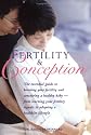 Fertility and Conception: The Essential Guide to Boosting Your Fertility and Conceiving a Healthy Baby -- From Learning Your Fertility Signals to Adopting a Healthier Lifestyle