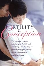 Fertility and Conception: The Essential Guide to Boosting Your Fertility and Conceiving a Healthy Baby -- From Learning Your Fertility Signals to Adopting a Healthier Lifestyle