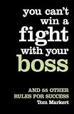 You Can't Win a Fight with Your Boss: And 55 Other Rules for Success