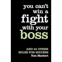 You Can't Win a Fight with Your Boss: And 55 Other Rules for Success