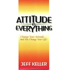 Attitude is Everything: Change Your Attitude...and You Change Your Life!