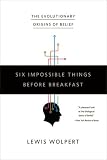 Six Impossible Things Before Breakfast: The Evolutionary Origins of Belief