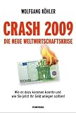 Crash 2009 - Die neue Weltwirtschaftskrise - Wie es dazu kommen konnte und wie Sie jetzt Ihr Geld anlegen sollten! - Wolfgang K&ouml;hler