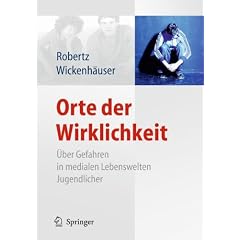 Orte der Wirklichkeit: �ber Gefahren in medialen Lebenswelten Jugendlicher. Killerspiele, Happy Slapping, Cyberbullying, Cyberstalking, Computerspielsucht ... Medienkompetenz steigern