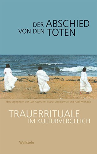 Der Abschied von den Toten: Trauerrituale im Kulturvergleich (German Edition)