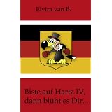 Biste auf Hartz IV, dann bl�ht es Dir...von "Elvira van B. "