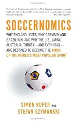 Soccernomics: Why England Loses, Why Germany and Brazil Win, and Why the U.S., Japan, Australia, Turkey--and Even Iraq--Are Destined to Become the Kings of the World's Most Popular Sport