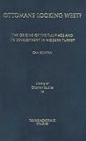 Ottomans Looking West?: The Origins of the Tulip Age and its Development in Modern Turkey (Library of Ottoman Studies)
