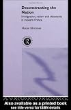Deconstructing the Nation: Immigration, Racism and Citizenship in Modern France (Critical Studies in Racism and Migration)