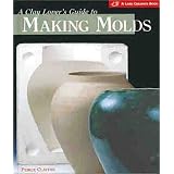 A Clay Lover's Guide to Making Molds (Lark Ceramics Book)by Peirce Clayton