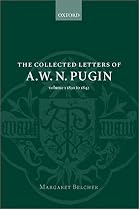 The Collected Letters of A. W. N. Pugin: Volume I: 1830-1842 (Collected Letters of A.W.N. Pugin)