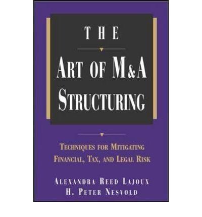 The Art of M&A Structuring: Techniques for Mitigating Financial, Tax, and Legal Risk (Hardback) - Common, by , by (author) H. Peter Nesvold