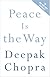Peace Is the Way: Bringing War and Violence to an End (Chopra, Deepak)