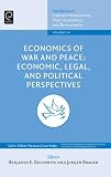Economics of war and peace : economic, legal, and political perspectives
