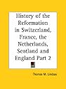 History of the Reformation (Reformation in Switzerland, France, the Netherlands, Scotland and England) Vol. 2 (1906)