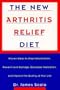 The New Arthritis Relief Diet: Proven Steps Stop Inflammation Prevent Joint Damage Decrease Medication Improve