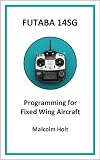 Futaba 14SG - Programming for Fixed Wing Aircraft