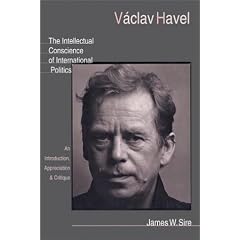 Vaclav Havel: The Intellectual Conscience of International Politics: An Introduction, Appreciation & Critique