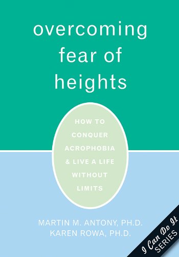 Overcoming Fear of Heights: How to Conquer Acrophobia and Live a Life Without Limits (The New Harbinger I Can Do It Series)