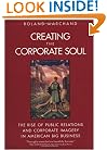 Creating the Corporate Soul: The Rise of Public Relations and Corporate Imagery in American Big Business