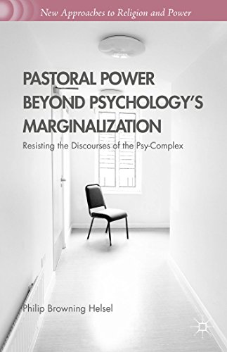 Pastoral Power Beyond Psychology's Marginalization: Resisting the Discourses of the Psy-Complex (New Approaches to Religion and Power)