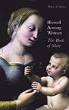 Blessed Among Women: The Book of Mary Knowing God: Walking through the Book of Books