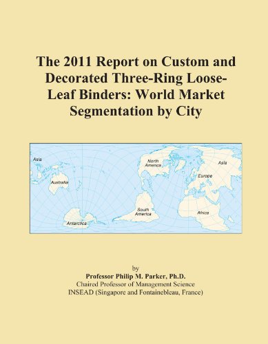 The 2011 Report on Custom and Decorated Three-Ring Loose-Leaf Binders: World Market Segmentation by City