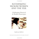 Rethinking Muslim Women and the Veil: Challenging Historical and Modern Stereotypes
