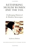 Rethinking Muslim Women and the Veil: Challenging Historical & Modern Stereotypes