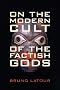 On the Modern Cult of the Factish Gods (Science & Cultural Theory)