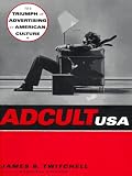 Adcult USA: The Triumph of Advertising in American Culture